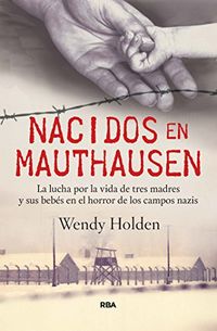 Nacidos en Mauthausen: La lucha por la vida de tres madres y sus bebs en el horror de los campos nazis (OTROS NO FICCIN) (Spanish Edition)
