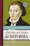 A primeira-dama da reforma: A extraordinria vida de Catarina von Bora (500 anos da reforma)