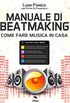 Manuale di Beatmaking. Come fare musica in casa (Italian Edition)