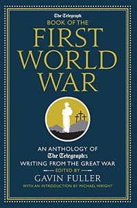 The Telegraph Book of the First World War: An Anthology of the Telegraph