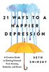 21 Ways to a Happier Depression: A Creative Guide to Getting Unstuck from Anxiety, Setbacks, and Stress (English Edition)