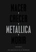 Nacer. Crecer. Metallica. Morir: Volumen I (Cultura Popular) (Spanish Edition)