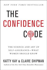 The Confidence Code: The Science and Art of Self-Assurance---What Women Should Know (English Edition)