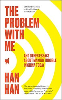 The Problem with Me: And Other Essays About Making Trouble in China Today (English Edition)