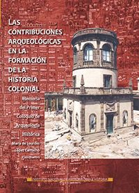 Las contribuciones arqueolgicas en la formacin de la historia colonial (Memorias) (Spanish Edition)