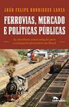 Ferrovias, mercado e políticas públicas