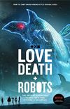 Love, Death + Robots: The Official Anthology