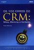 Os 100 erros do CRM: Mitos, Mentiras e Verdades