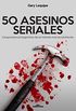 50 ASESINOS SERIALES: Sanguinarios protagonistas de las historias ms escalofrantes (Spanish Edition)