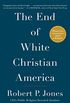 The End of White Christian America (English Edition)