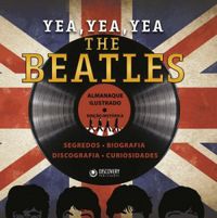 Yea, yea, yea The Beatles: Segredos, biografia, discografia, curiosidades