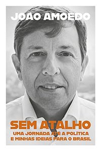 Sem atalho: Uma jornada at a poltica e minhas ideias para o Brasil