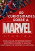 Marvel-50 Curiosidades: Saiba mais curiosidades e mistrios sobre o maior universo de heris do mundo
