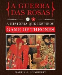 A Guerra Das Rosas - A Histria Que Inspirou Game Of Thrones