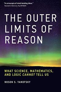 The Outer Limits of Reason - What Science, Mathematics, and Logic Cannot Tell Us