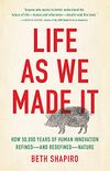 Life as We Made It: How 50,000 Years of Human Innovation Refinedand RedefinedNature (English Edition)