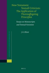 New Testament Textual Criticism: The Application of Thoroughgoing Principles: Essays on Manuscripts and Textual Variation