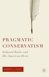 Pragmatic Conservatism: Edmund Burke and His American Heirs (English Edition)