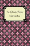 The Collected Poems of Sara Teasdale (Sonnets to Duse and Other Poems, Helen of Troy and Other Poems, Rivers to the Sea, Love Songs, and Flame and Sha (English Edition)