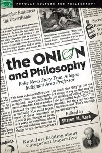 The Onion and Philosophy: Fake News Story True Alleges Indignant Area Professor (Popular Culture and Philosophy Book 54) (English Edition)