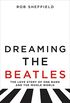 Dreaming the Beatles: The Love Story of One Band and the Whole World (English Edition)