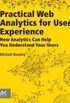 Practical Web Analytics for User Experience: How Analytics Can Help You Understand Your Users