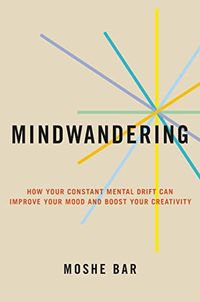 Mindwandering: How Your Constant Mental Drift Can Improve Your Mood and Boost Your Creativity (English Edition)
