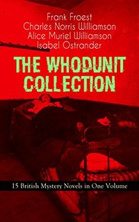 THE WHODUNIT COLLECTION - 15 British Mystery Novels in One Volume: The Maelstrom, The Grell Mystery, The Powers and Maxine, The Girl Who Had Nothing, The ... One-Thirty and many more (English Edition)