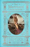The Mermaid Handbook: An Alluring Treasury of Literature, Lore, Art, Recipes, and Projects
