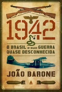 1942 - O Brasil e sua Guerra Quase Desconhecida 
