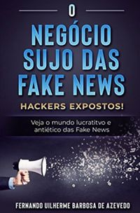 O Negcio Sujo das Fake News: Hackers Expostos!