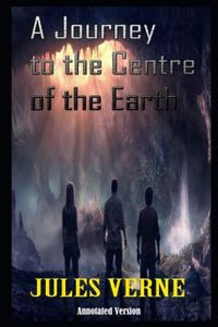 Journey To The Center Of The Earth By Jules Gabriel Verne Annotated Novel