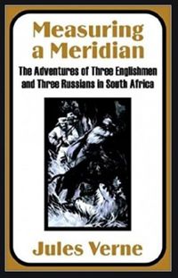 Measuring a Meridian : The Adventures of Three Englishmen and Three Russians in South Africa