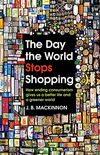 The Day the World Stops Shopping: How ending consumerism gives us a better life and a greener world (English Edition)