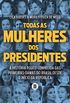 Todas as mulheres dos presidentes: A histria pouco conhecida das primeiras-damas do Brasil desde o incio da Repblica
