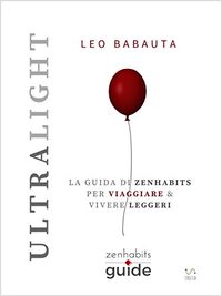Ultralight - La guida di Zenhabits per viaggiare e vivere leggeri (ZenHabits Guide) (Italian Edition)