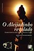 O Aleijadinho Revelado: Estudos Histricos Sobre Antnio Francisco Lisboa
