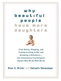 Why Beautiful People Have More Daughters: From Dating, Shopping, and Praying to Going to War and Becoming a Billionaire-- Two Evolutionary Psychologists Explain Why We Do What WeDo (English Edition)