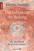 Das Geheimnis der Heilung: Wie altes Wissen die Medizin verndert (German Edition)