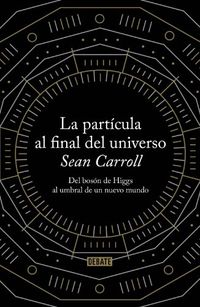 La partcula al final del universo: Del bosn de Higgs al umbral de un nuevo mundo (Spanish Edition)