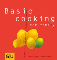 Basic cooking for family: Alles, was Gro und Klein sich richtig gut schmecken lassen...