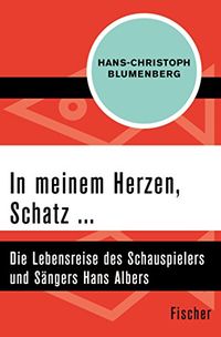 In meinem Herzen, Schatz ...: Die Lebensreise des Schauspielers und Sngers Hans Albers (German Edition)