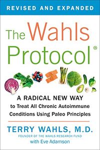 The Wahls Protocol: A Radical New Way to Treat All Chronic Autoimmune Conditions Using Paleo Principles (English Edition)
