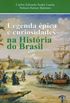 Legenda pica e curiosidades na Histria do Brasil