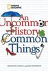 An Uncommon History of Common Things (English Edition)