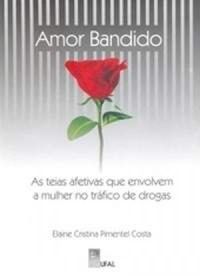 Amor Bandido - As Teias Afetivas que Envolvem a Mulher no Trfico de Drogas