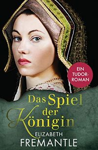Spiel der Knigin: Ein Tudor-Roman (Die Welt der Tudors 1) (German Edition)