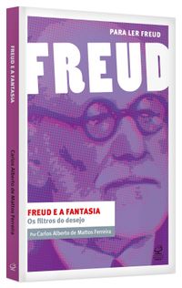 Freud e a Fantasia. Os Filtros do Desejo - Coleo Para Ler Freud