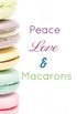 Peace, Love, & Macarons